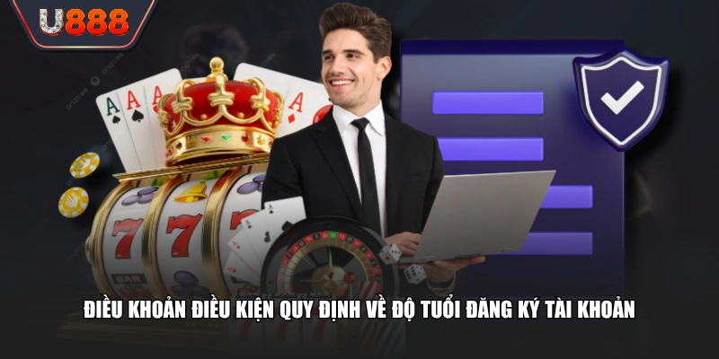 Bộ Điều Khoản Điều Kiện U888 Minh Bạch Cho Tất Cả Tân Thủ 3 Điều khoản điều kiện quy định về độ tuổi đăng ký tài khoản