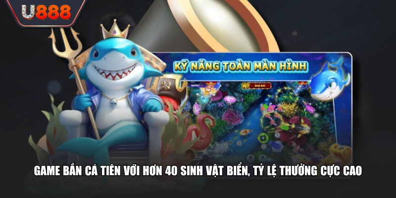 Trò Chơi Bắn Cá Tiên Săn Thưởng Dưới Đáy Biển Cực Khủng 2 Game bắn cá Tiên với hơn 40 sinh vật biển, tỷ lệ thưởng cực cao
